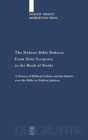 The Hebrew Bible Reborn : From Holy Scripture to the Book of Books. A History of Biblical Culture and the Battles over the Bible in Modern Judaism - Book