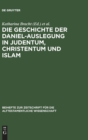 Die Geschichte der Daniel-Auslegung in Judentum, Christentum und Islam : Studien zur Kommentierung des Danielbuches in Literatur und Kunst - Book