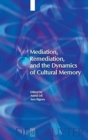 Mediation, Remediation, and the Dynamics of Cultural Memory - Book
