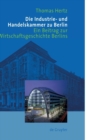 Die Industrie- Und Handelskammer Zu Berlin : Ein Beitrag Zur Wirtschaftsgeschichte Berlins - Book