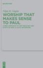 Worship that Makes Sense to Paul : A New Approach to the Theology and Ethics of Paul's Cultic Metaphors - eBook
