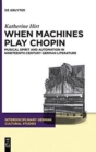 When Machines Play Chopin : Musical Spirit and Automation in Nineteenth-Century German Literature - Book