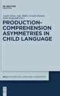 Production-comprehension Asymmetries in Child Language - Book