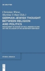 German-Jewish Thought Between Religion and Politics : Festschrift in Honor of Paul Mendes-Flohr on the Occasion of His Seventieth Birthday - Book
