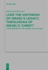 Luke the Historian of Israel's Legacy, Theologian of Israel's 'Christ' : A New Reading of the 'Gospel Acts' of Luke - Book