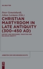 Christian Martyrdom in Late Antiquity (300-450 AD) : History and Discourse, Tradition and Religious Identity - Book