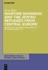Wartime Shanghai and the Jewish Refugees from Central Europe : Survival, Co-Existence, and Identity in a Multi-Ethnic City - eBook