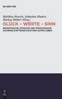 Gluck - Werte - Sinn : Metaethische, ethische und theologische Zugange zur Frage nach dem guten Leben - Book