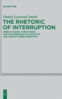 The Rhetoric of Interruption : Speech-Making, Turn-Taking, and Rule-Breaking in Luke-Acts and Ancient Greek Narrative - Book