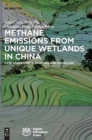 Methane Emissions from Unique Wetlands in China : Case Studies, Meta Analyses and Modelling - Book