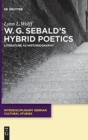 W.G. Sebald’s Hybrid Poetics : Literature as Historiography - Book
