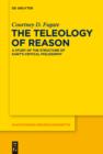 The Teleology of Reason : A Study of the Structure of Kant's Critical Philosophy - eBook