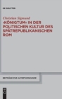 'Konigtum' in Der Politischen Kultur Des Spatrepublikanischen ROM - Book