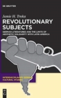 Revolutionary Subjects : German Literatures and the Limits of Aesthetic Solidarity with Latin America - Book