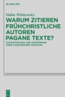Warum Zitieren Fr?hchristliche Autoren Pagane Texte? : Zur Entstehung Und Ausformung Einer Literarischen Tradition - Book