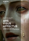 Ars - Visus - Affectus : Visuelle Kulturen des Affektiven in der Fruhen Neuzeit - Book