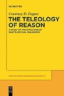 The Teleology of Reason : A Study of the Structure of Kant's Critical Philosophy - Book