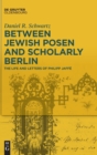 Between Jewish Posen and Scholarly Berlin : The Life and Letters of Philipp Jaffe - Book