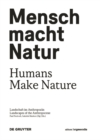 Mensch macht Natur / Humans Make Nature : Landschaft im Anthropozan / Landscapes of the Anthropocene - Book
