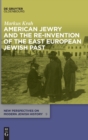 American Jewry and the Re-Invention of the East European Jewish Past - Book