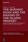 The Quranic Noah and the Making of the Islamic Prophet : A Study of Intertextuality and Religious Identity Formation in Late Antiquity - Book