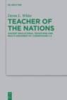 Teacher of the Nations : Ancient Educational Traditions and Paul's Argument in 1 Corinthians 1-4 - Book