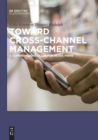 Toward Cross-Channel Management : A Comprehensive Guide for Retail Firms - Book