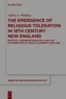 The Emergence of Religious Toleration in Eighteenth-Century New England : Baptists, Congregationalists, and the Contribution of John Callender (1706-1748) - eBook