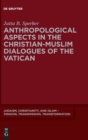 Anthropological Aspects in the Christian-Muslim Dialogues of the Vatican - Book