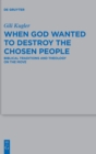 When God Wanted to Destroy the Chosen People : Biblical Traditions and Theology on the Move - Book