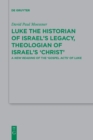 Luke the Historian of Israel's Legacy, Theologian of Israel's 'Christ' : A New Reading of the 'Gospel Acts' of Luke - Book
