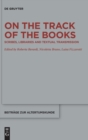 On the Track of the Books : Scribes, Libraries and Textual Transmission - Book