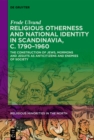 Religious Otherness and National Identity in Scandinavia, c. 1790-1960 : The Construction of Jews, Mormons, and Jesuits as Anti-Citizens and Enemies of Society - eBook