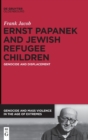 Ernst Papanek and Jewish Refugee Children : Genocide and Displacement - Book