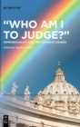 "Who Am I to Judge?" : Homosexuality and the Catholic Church - Book