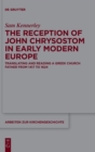 The Reception of John Chrysostom in Early Modern Europe : Translating and Reading a Greek Church Father from 1417 to 1624 - Book