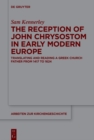 The Reception of John Chrysostom in Early Modern Europe : Translating and Reading a Greek Church Father from 1417 to 1624 - eBook