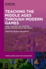 Teaching the Middle Ages through Modern Games : Using, Modding and Creating Games for Education and Impact - eBook