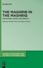 The Maghrib in the Mashriq : Knowledge, Travel and Identity - Book