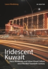 Iridescent Kuwait : Petro-Modernity and Urban Visual Culture since the Mid-Twentieth Century - Book