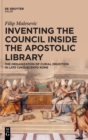 Inventing the Council inside the Apostolic Library : The Organization of Curial Erudition in Late Cinquecento Rome - Book