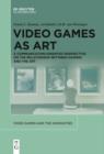 Video Games as Art : A Communication-Oriented Perspective on the Relationship between Gaming and the Art - eBook