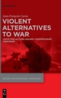 Violent Alternatives to War : Justifying Actions Against Contemporary Terrorism - Book