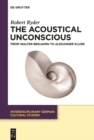 The Acoustical Unconscious : From Walter Benjamin to Alexander Kluge - eBook