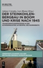 Der Steinkohlenbergbau in Boom Und Krise Nach 1945 : Transformationsprozesse in Der Schwerindustrie Am Beispiel Des Ruhrgebiets - Book