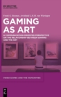 Video Games as Art : A Communication-Oriented Perspective on the Relationship between Gaming and the Art - Book