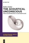 The Acoustical Unconscious : From Walter Benjamin to Alexander Kluge - Book
