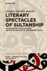Literary Spectacles of Sultanship : Historiography, the Chancery, and Social Practice in Late Medieval Egypt - eBook