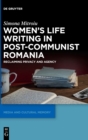 Women's Life Writing in Post-Communist Romania : Reclaiming Privacy and Agency - Book