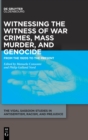 Witnessing the Witness of War Crimes, Mass Murder, and Genocide : From the 1920s to the Present - Book